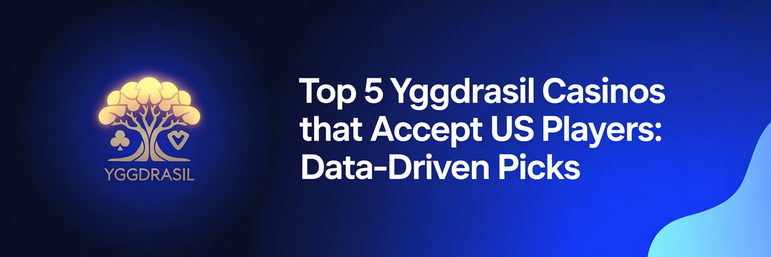 Top 5 Yggdrasil Casinos that accept US players: Data-Driven Picks
